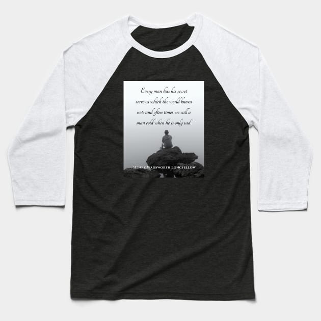 Copy of Henry Wadsworth Longfellow : Every man has his secret sorrows which the world knows not... Baseball T-Shirt by artbleed